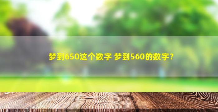 梦到650这个数字 梦到560的数字？